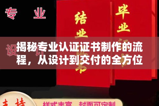 郸城揭秘专业认证证书制作的流程，从设计到交付的全方位指南