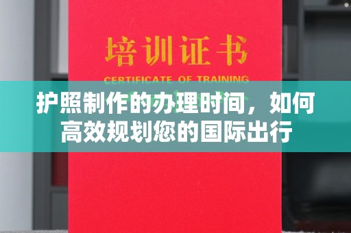 郸城护照制作的办理时间，如何高效规划您的国际出行