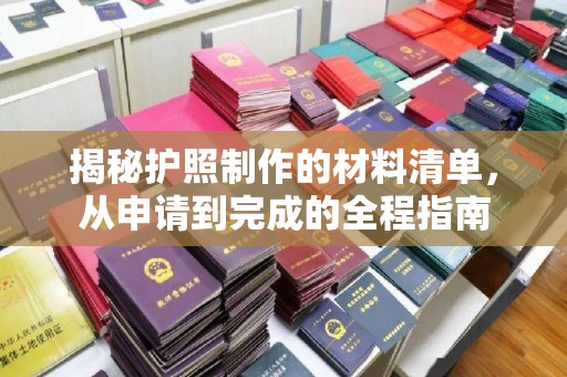 郸城揭秘护照制作的材料清单，从申请到完成的全程指南