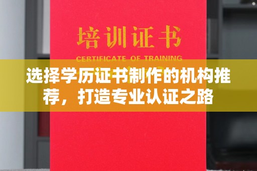郸城选择学历证书制作的机构推荐，打造专业认证之路