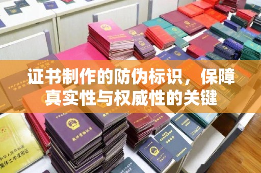 郸城证书制作的防伪标识，保障真实性与权威性的关键