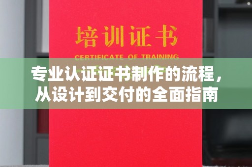 郸城专业认证证书制作的流程，从设计到交付的全面指南